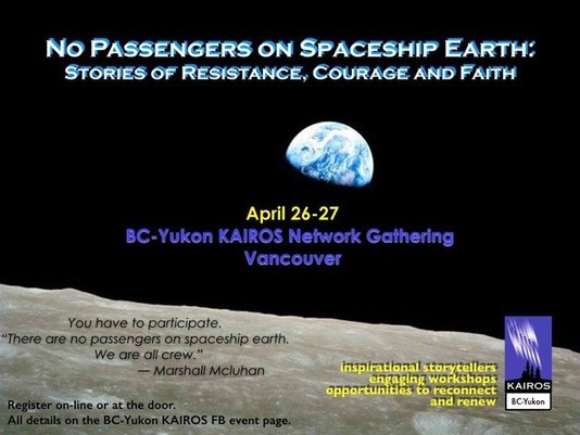No Passengers on Spaceship Earth: Stories of Resistence, Courage and Faith. April 26-27, BC-Yukon KAIROS Netowkr Gathering, Vancouver. (picture of earth taken from the moon)